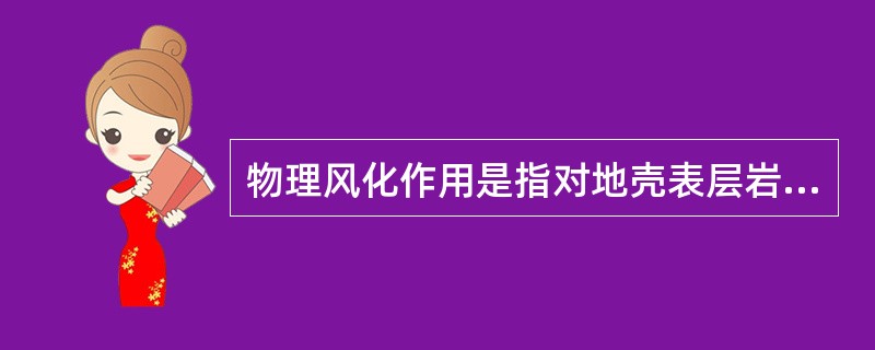 物理风化作用是指对地壳表层岩石（即母岩）的一种（）破坏作用。