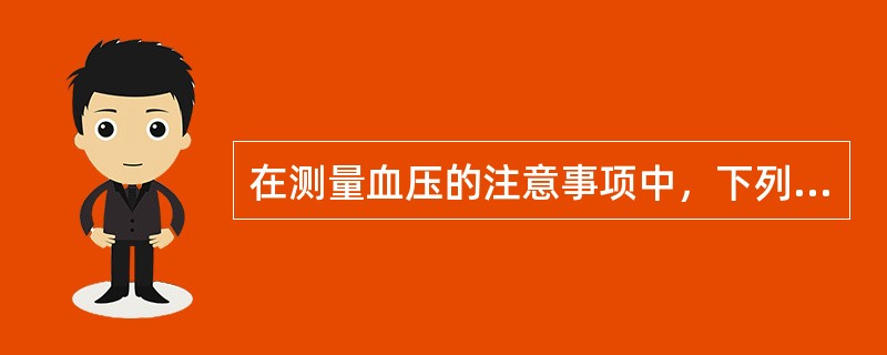 在测量血压的注意事项中，下列哪项是正确的：（）。