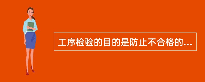 工序检验的目的是防止不合格的（）流A下道工序。