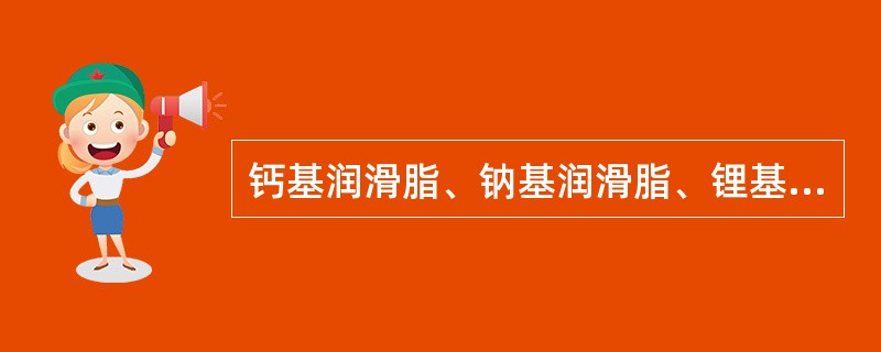 钙基润滑脂、钠基润滑脂、锂基润滑脂都适用于哪些场合？