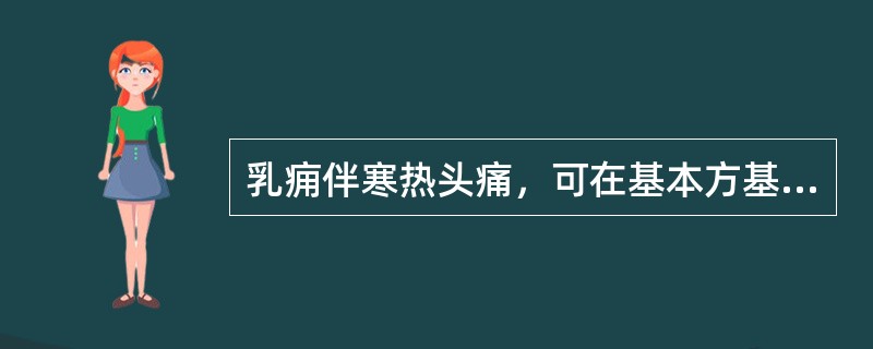 乳痈伴寒热头痛，可在基本方基础上再加（）