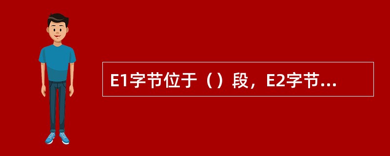 E1字节位于（）段，E2字节位于（）段。