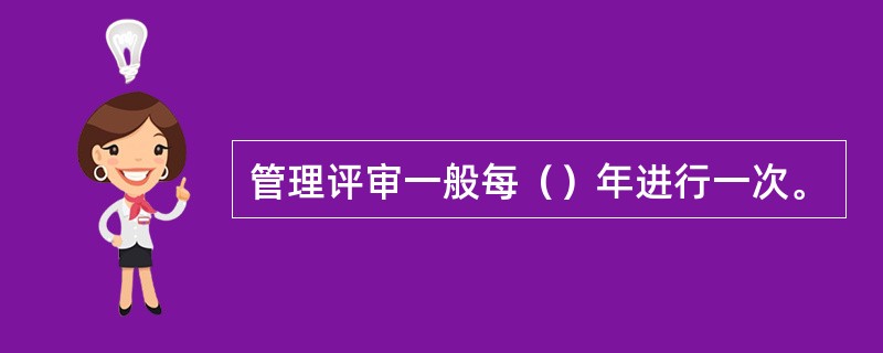 管理评审一般每（）年进行一次。