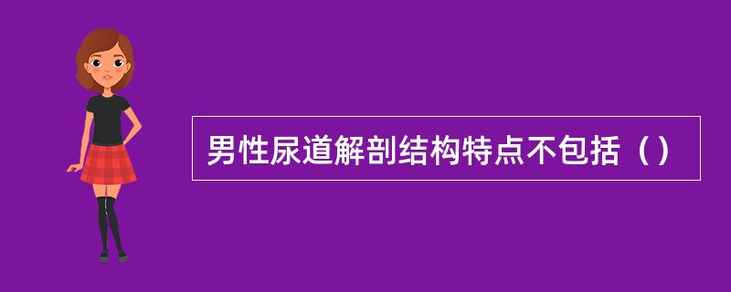 男性尿道解剖结构特点不包括（）