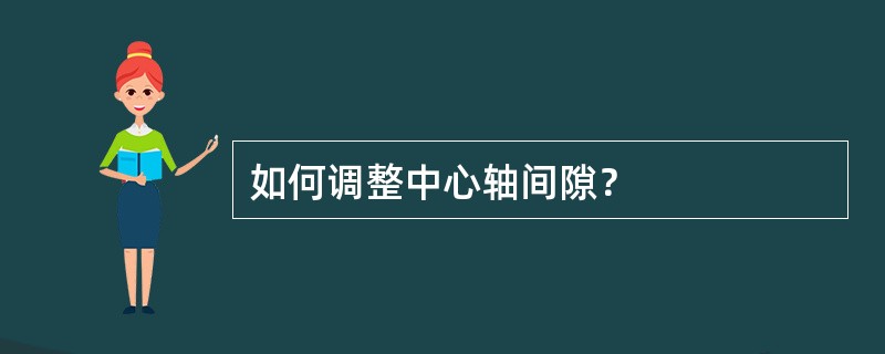 如何调整中心轴间隙？