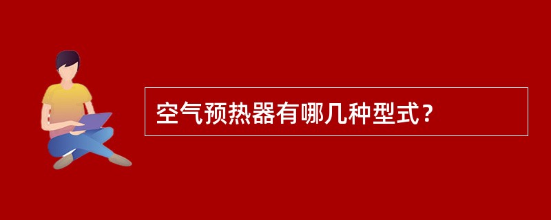 空气预热器有哪几种型式？