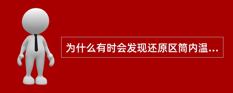 为什么有时会发现还原区筒内温度有反常的升高？