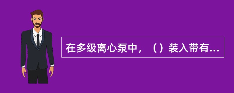 在多级离心泵中，（）装入带有隔板的中段中。