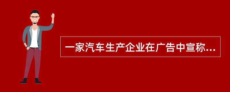 一家汽车生产企业在广告中宣称“该公司的汽车可以保证在2年或24000公里内无事故