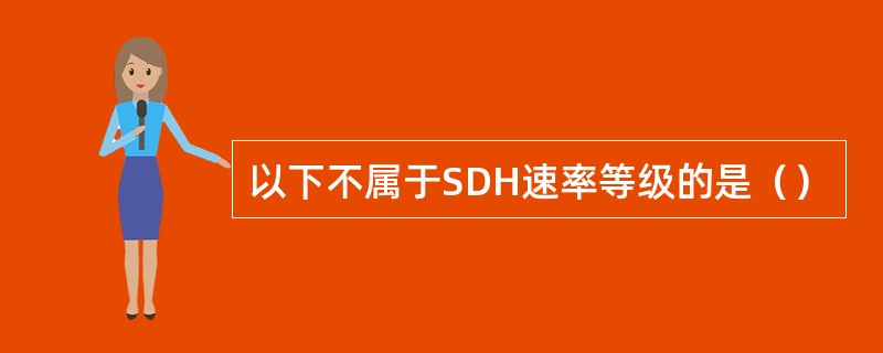 以下不属于SDH速率等级的是（）
