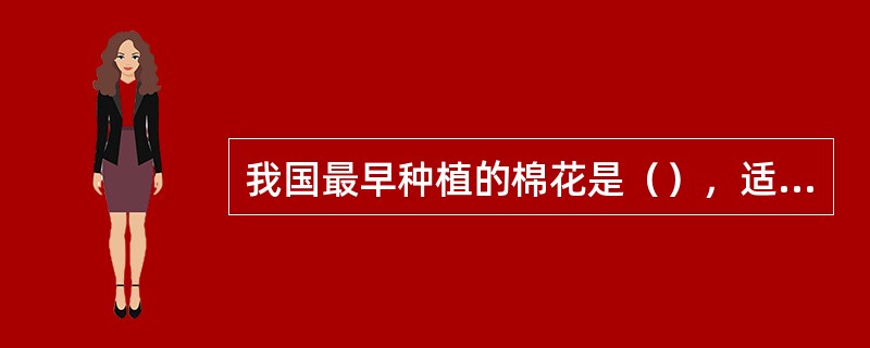 我国最早种植的棉花是（），适用于手工纺织。