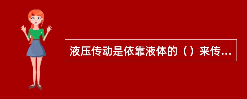 液压传动是依靠液体的（）来传递动力的。