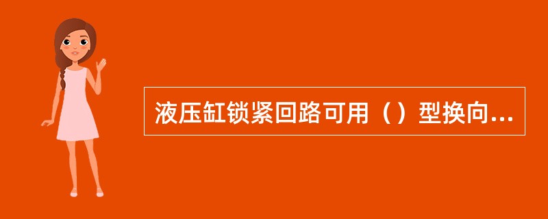 液压缸锁紧回路可用（）型换向阀。