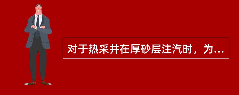 对于热采井在厚砂层注汽时，为了保证注入质量，应将油管下到油层（）或只射开油层低部