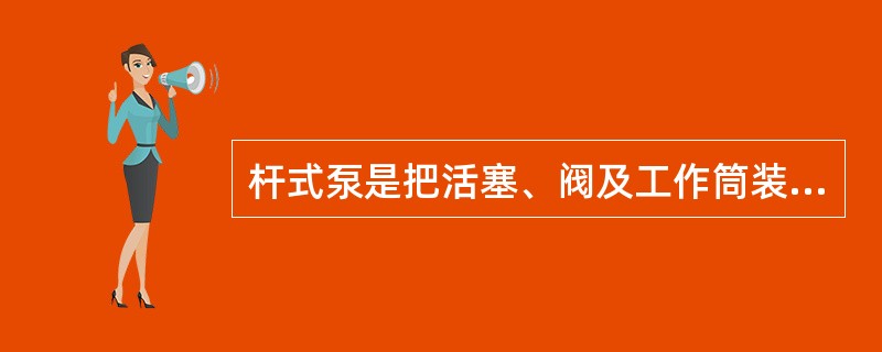 杆式泵是把活塞、阀及工作筒装配成一个整体，可以用（）直接起下。