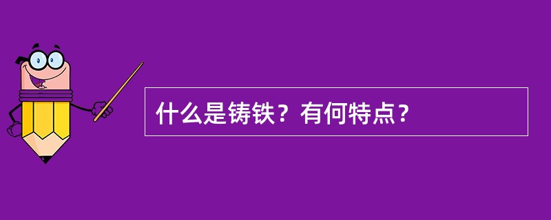 什么是铸铁？有何特点？