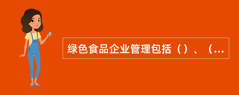 绿色食品企业管理包括（）、（）、以及（）。