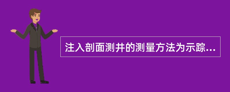 注入剖面测井的测量方法为示踪法，即利用放射性同位素示踪法测试注入井（）。