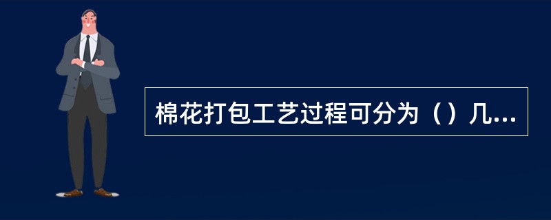 棉花打包工艺过程可分为（）几个环节。