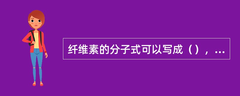 纤维素的分子式可以写成（），其中n为聚合度。