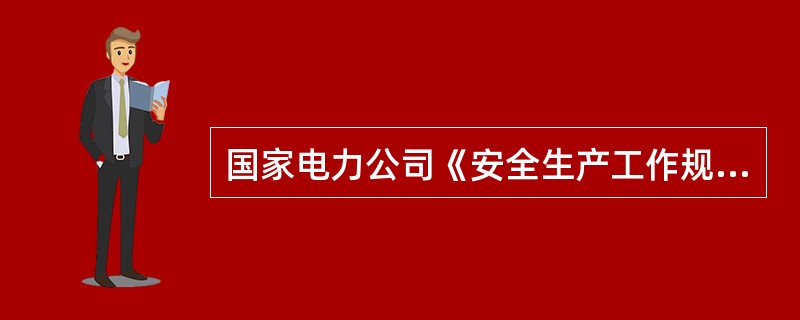 国家电力公司《安全生产工作规定》对班前会的要求是什么？