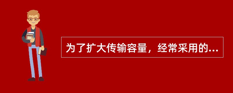 为了扩大传输容量，经常采用的方法就是复用技术，常见的复用技术有（请任意写出三个）