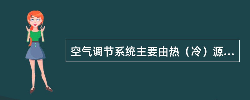 空气调节系统主要由热（冷）源装置、（）和自动控制装置四大部分组成。