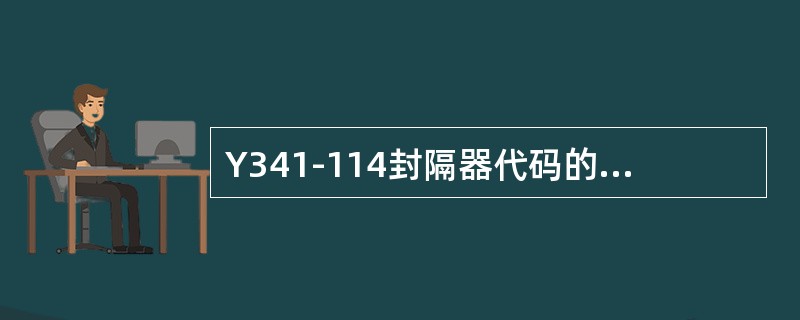 Y341-114封隔器代码的意义是压缩式无支撑液压封隔器，上提管柱就可解封，它适
