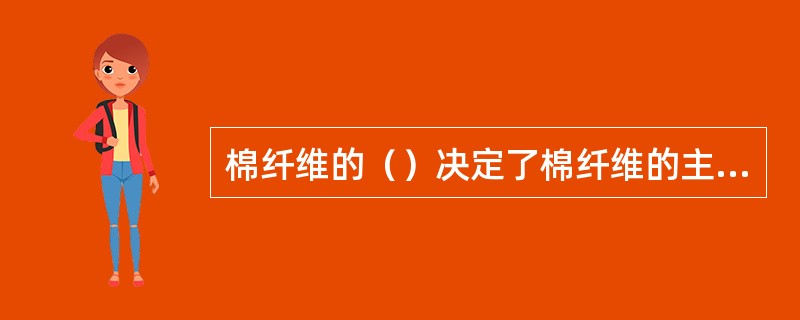 棉纤维的（）决定了棉纤维的主要物理机械性能。P54