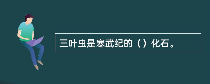 三叶虫是寒武纪的（）化石。