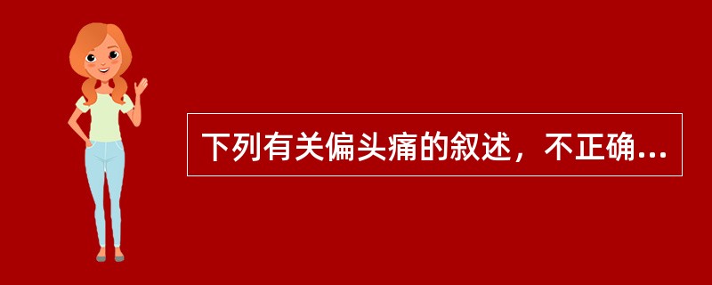 下列有关偏头痛的叙述，不正确的是（）