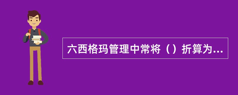 六西格玛管理中常将（）折算为西格玛水平Z。