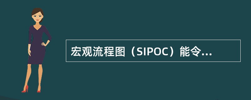 宏观流程图（SIPOC）能令员工了解企业的宏观业务流程是因为（）