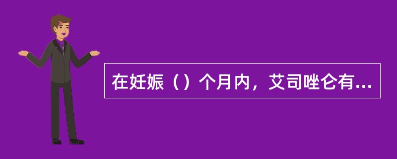 在妊娠（）个月内，艾司唑仑有增加胎儿致畸的危险。