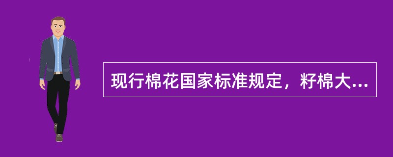 现行棉花国家标准规定，籽棉大垛以垛为单位抽样，抽样数量：10t及以下大垛和10t