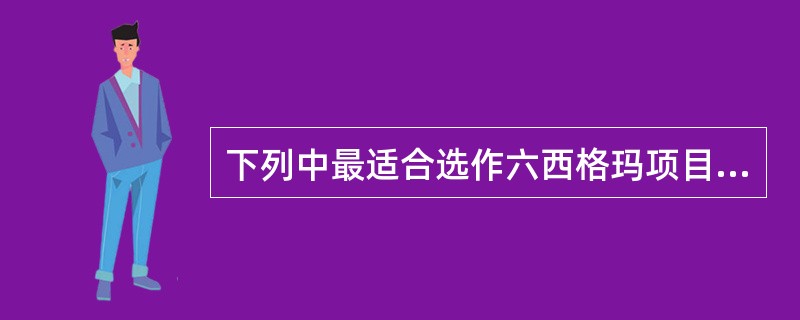 下列中最适合选作六西格玛项目的是哪一项？（）