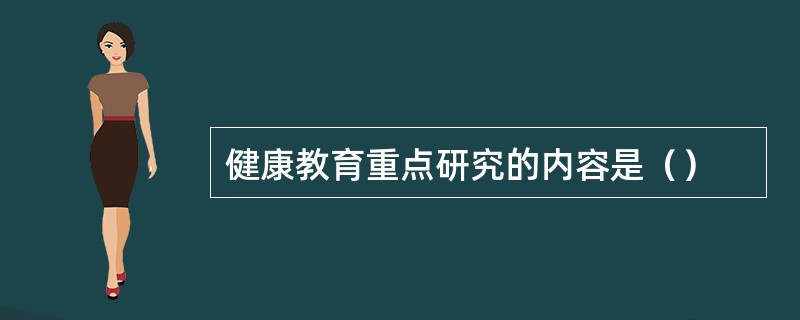 健康教育重点研究的内容是（）