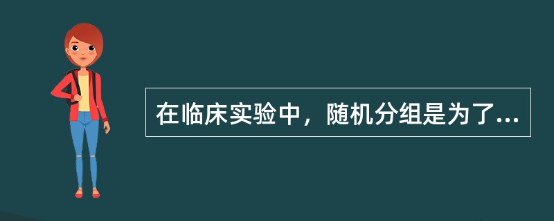 在临床实验中，随机分组是为了（）