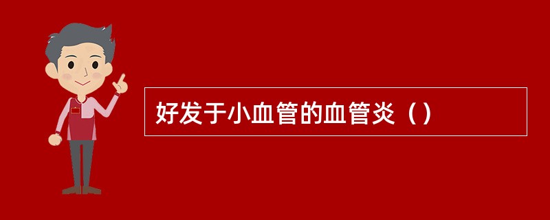 好发于小血管的血管炎（）