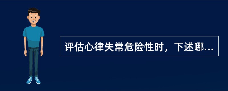 评估心律失常危险性时，下述哪项内容是错误的（）