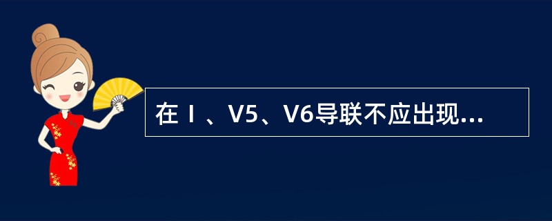 在Ⅰ、V5、V6导联不应出现Q波的是（）。