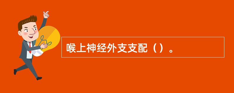 喉上神经外支支配（）。