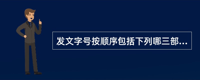 发文字号按顺序包括下列哪三部分？（）