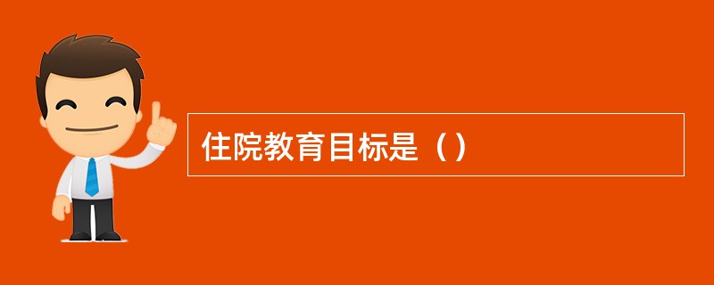 住院教育目标是（）