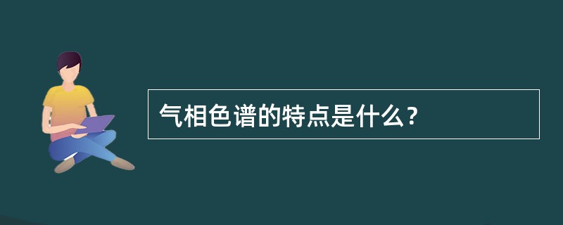 气相色谱的特点是什么？