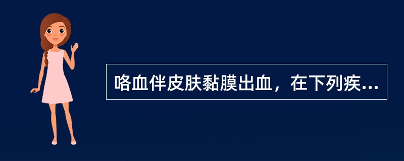 咯血伴皮肤黏膜出血，在下列疾病中不常见的是（）