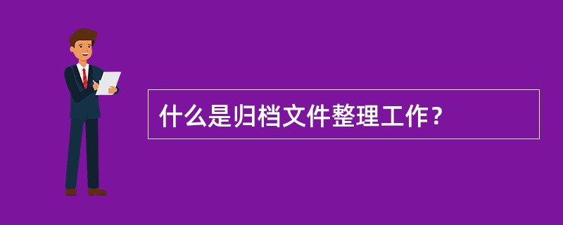 什么是归档文件整理工作？