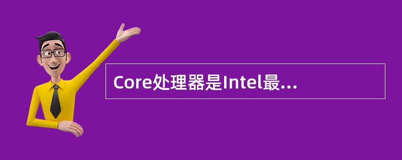 Core处理器是Intel最新处理器产品，有关它的说法正确的是（）。