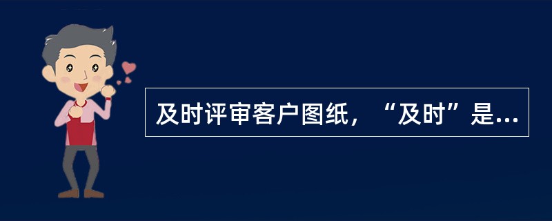 及时评审客户图纸，“及时”是指在（）内完成。