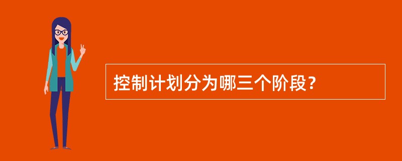 控制计划分为哪三个阶段？